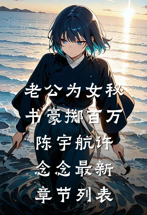 老公为女秘书豪掷百万陈宇航许念念最新章节列表