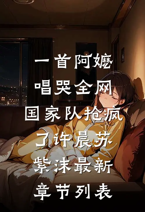 一首阿嬷唱哭全网，国家队抢疯了许晨苏紫沫最新章节列表