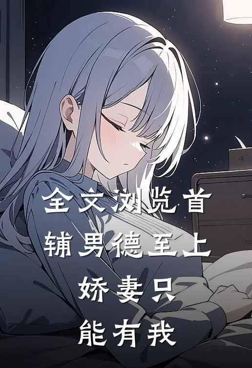 全文浏览首辅男德至上：娇妻只能有我
