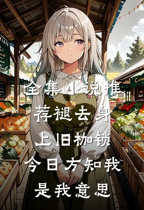 全集小说推荐褪去身上旧枷锁,今日方知我是我意思