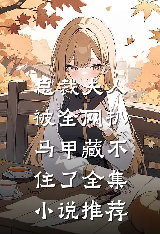 总裁夫人被全网扒，马甲藏不住了全集小说推荐