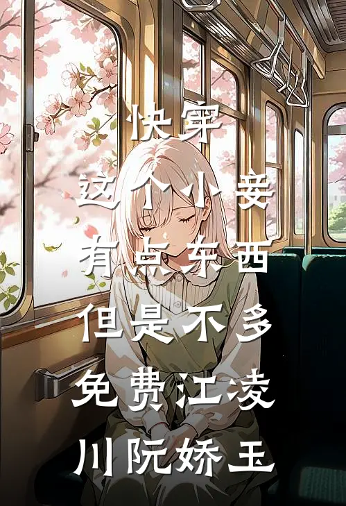 快穿：这个小妾有点东西，但是不多免费江凌川阮娇玉