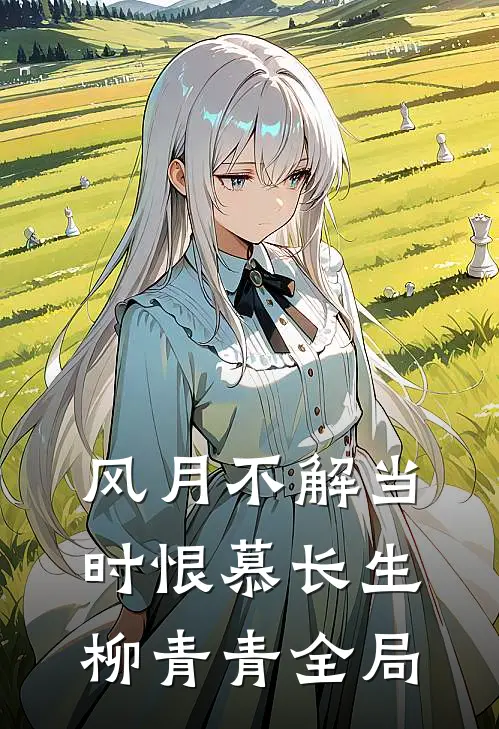 风月不解当时恨慕长生柳青青全局