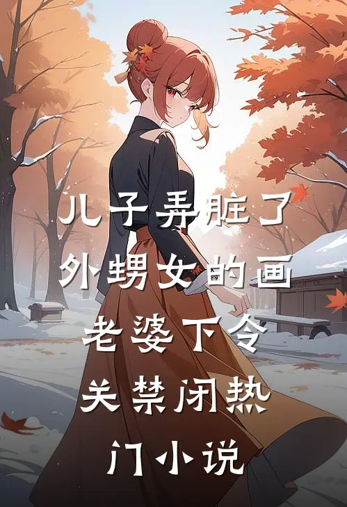 儿子弄脏了外甥女的画，老婆下令关禁闭热门小说