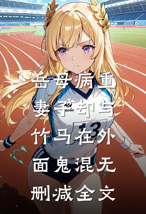 岳母病重，妻子却与竹马在外面鬼混无删减全文