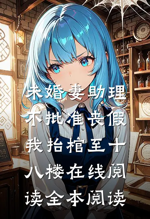 未婚妻助理不批准丧假，我抬棺至十八楼在线阅读全本阅读