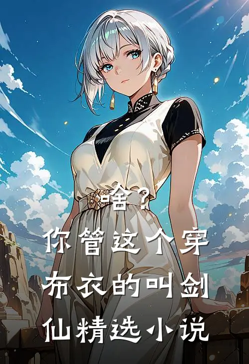 啥？你管这个穿布衣的叫剑仙精选小说