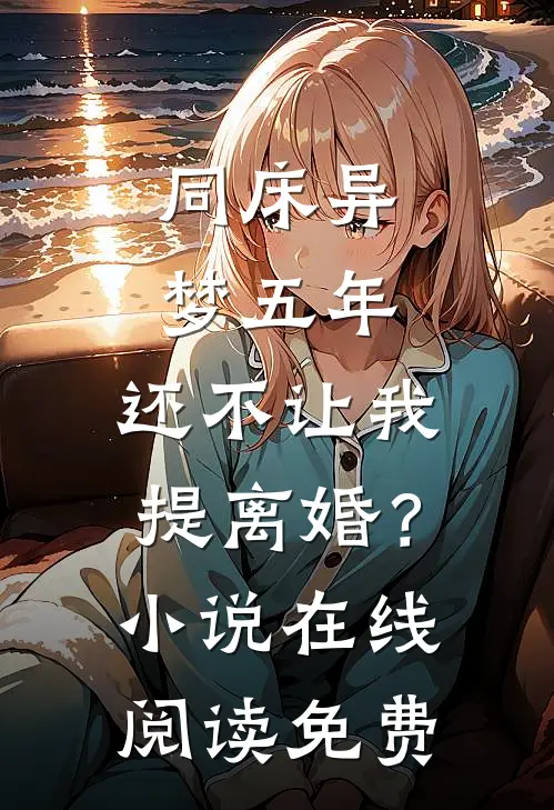 同床异梦五年，还不让我提离婚？小说在线阅读免费