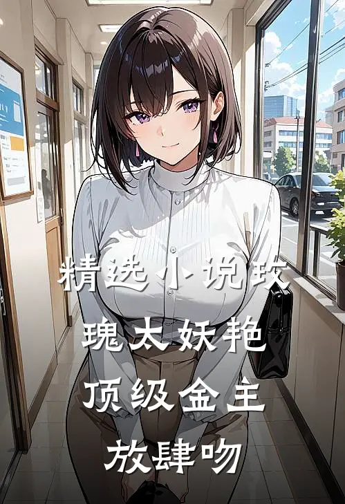 精选小说玫瑰太妖艳，顶级金主放肆吻
