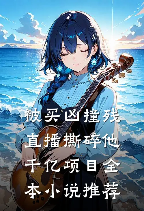 被买凶撞残，直播撕碎他千亿项目全本小说推荐