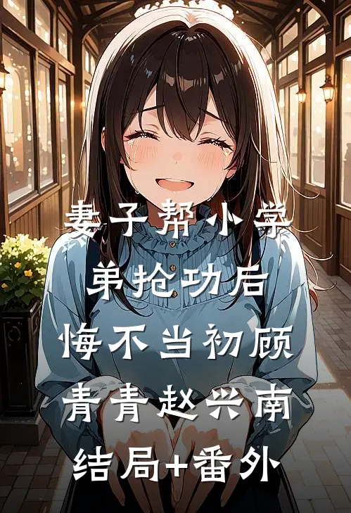 妻子帮小学弟抢功后，悔不当初顾青青赵兴南结局+番外