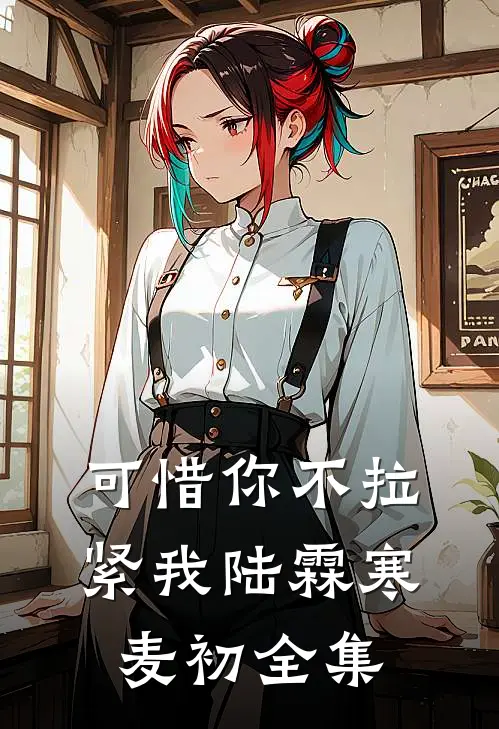 可惜你不拉紧我陆霖寒麦初全集