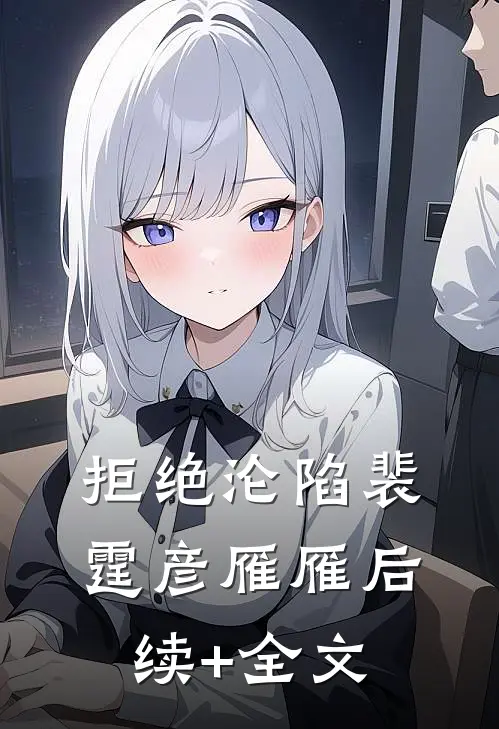 拒绝沦陷裴霆彦雁雁后续+全文