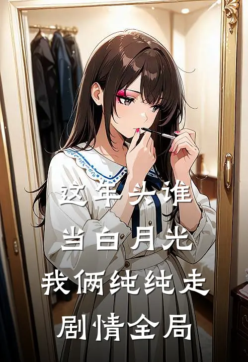 这年头谁当白月光，我俩纯纯走剧情全局