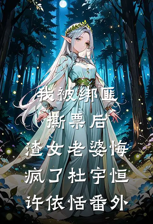 我被绑匪撕票后，渣女老婆悔疯了杜宇恒许依恬 番外