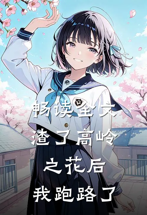 畅读全文渣了高岭之花后，我跑路了