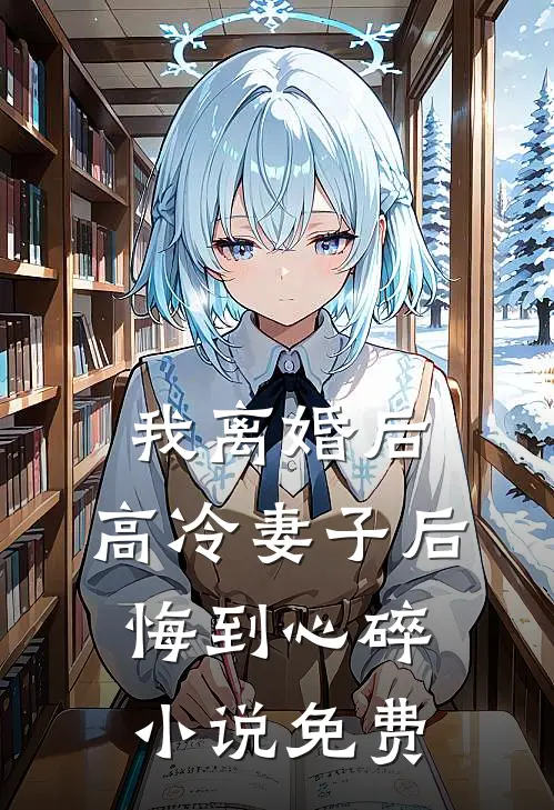 我离婚后，高冷妻子后悔到心碎小说免费