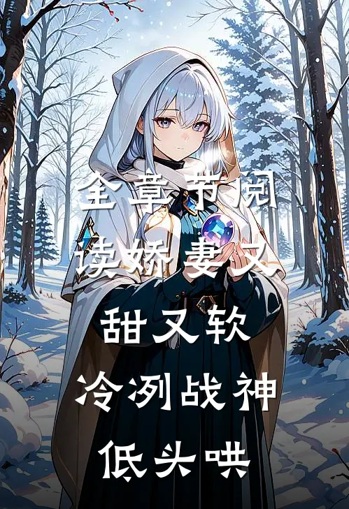 全章节阅读娇妻又甜又软，冷冽战神低头哄