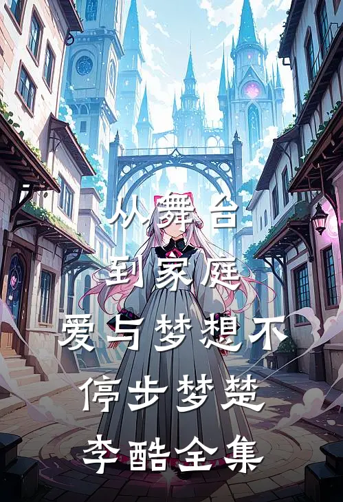 从舞台到家庭，爱与梦想不停步梦楚李酷 全集