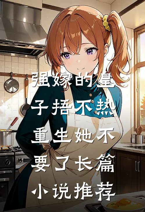 强嫁的皇子捂不热，重生她不要了长篇小说推荐