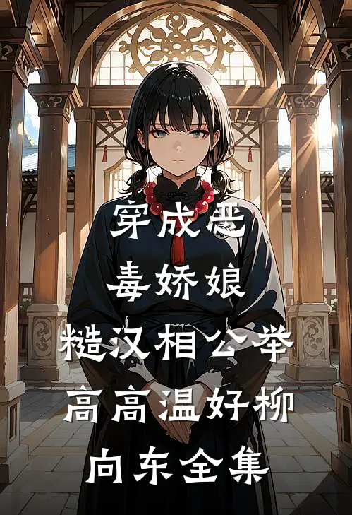 穿成恶毒娇娘，糙汉相公举高高温好柳向东 全集
