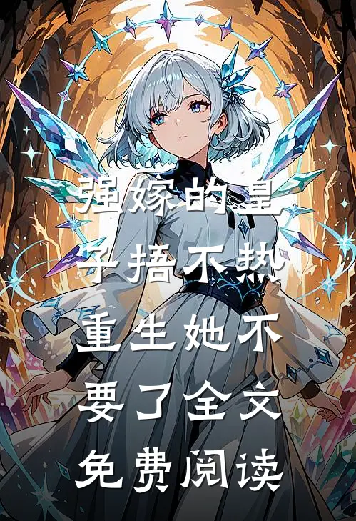 强嫁的皇子捂不热，重生她不要了全文免费阅读