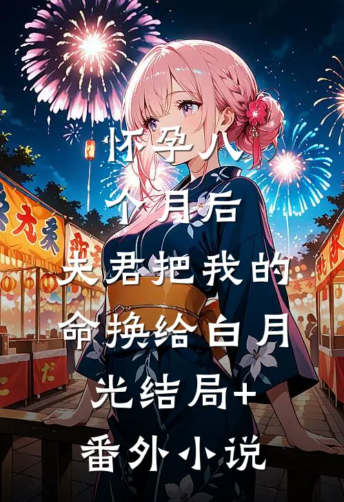 怀孕八个月后，夫君把我的命换给白月光结局+番外小说