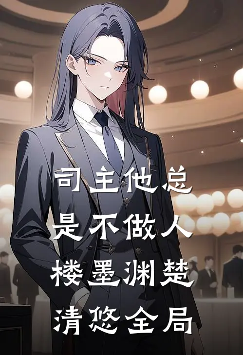 司主他总是不做人楼墨渊楚清悠全局