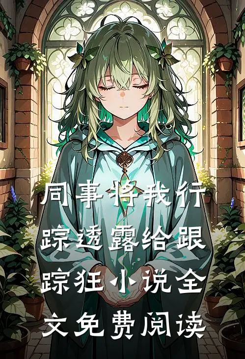 同事将我行踪透露给跟踪狂小说全文免费阅读