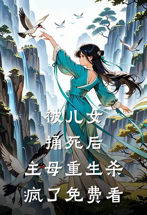 被儿女捅死后，主母重生杀疯了免费看
