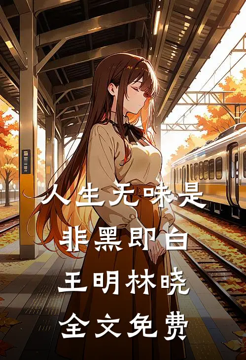 人生无味是非黑即白王明林晓全文免费