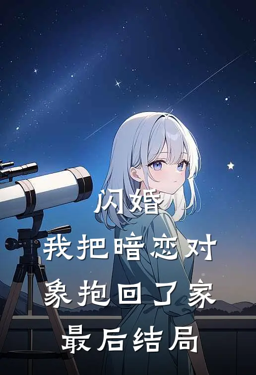 闪婚,我把暗恋对象抱回了家最后结局怎么样