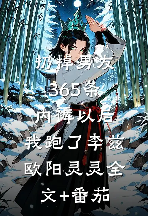 扔掉男友365条内裤以后，我跑了李兹欧阳灵灵全文+番茄