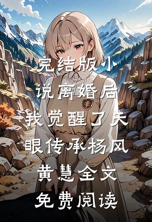 完结版小说离婚后，我觉醒了天眼传承杨风黄慧全文免费阅读