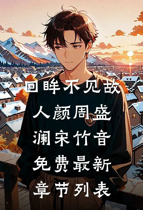 回眸不见故人颜周盛澜宋竹音免费最新章节列表