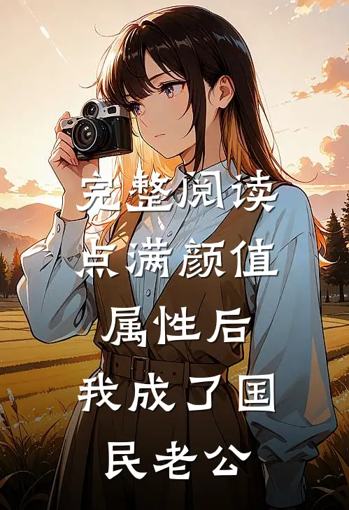 完整阅读点满颜值属性后，我成了国民老公