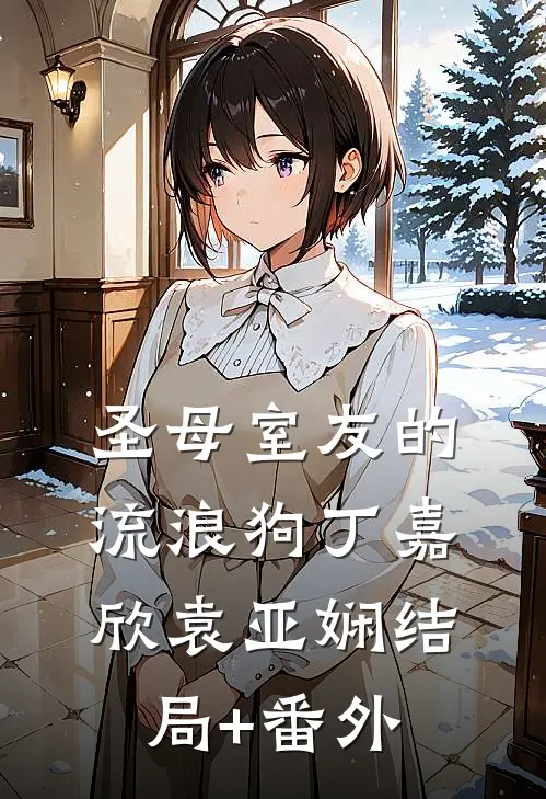 圣母室友的流浪狗丁嘉欣袁亚娴结局+番外