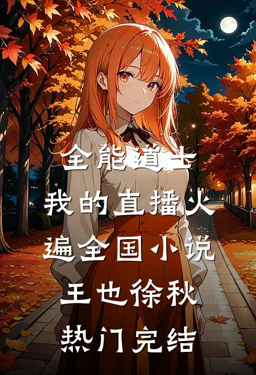 全能道士：我的直播火遍全国小说王也徐秋热门完结