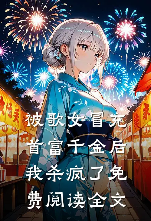 被歌女冒充首富千金后，我杀疯了免费阅读全文