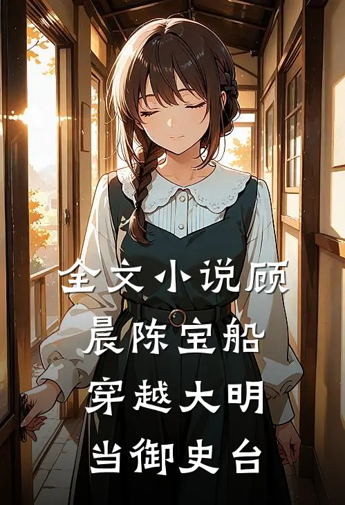 全文小说顾晨陈宝船穿越大明当御史台