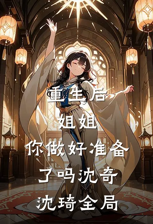 重生后，姐姐，你做好准备了吗沈奇沈琦全局
