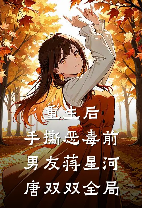 重生后，手撕恶毒前男友蒋星河唐双双全局