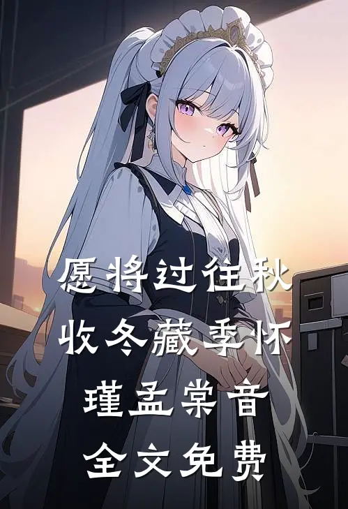 愿将过往秋收冬藏季怀瑾孟棠音全文免费