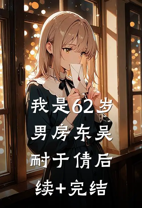 我是62岁男房东吴耐于倩后续+完结