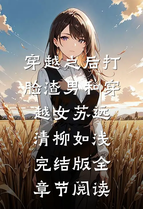 穿越之后打脸渣男和穿越女苏远清柳如浅完结版全章节阅读