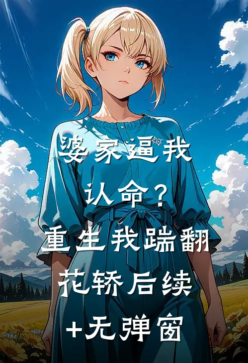 婆家逼我认命？重生我踹翻花轿后续+无弹窗