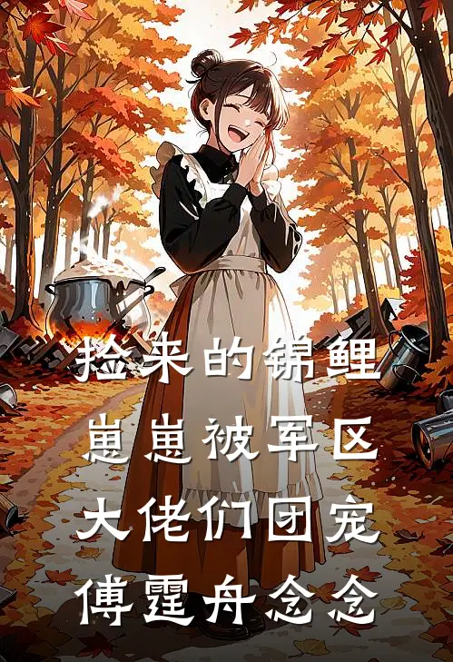 捡来的锦鲤崽崽被军区大佬们团宠傅霆舟念念