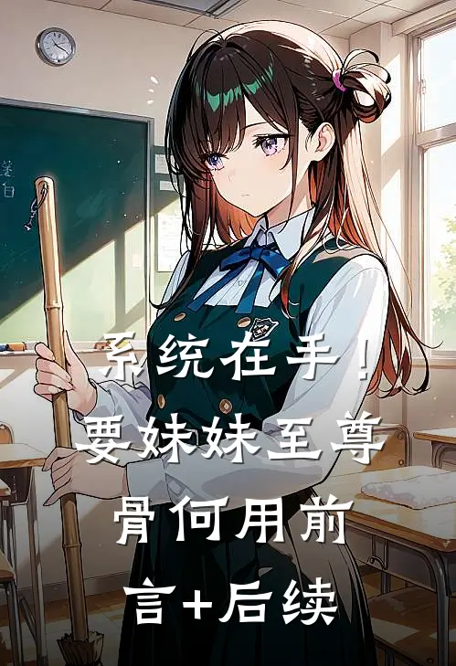 系统在手！要妹妹至尊骨何用前言+后续