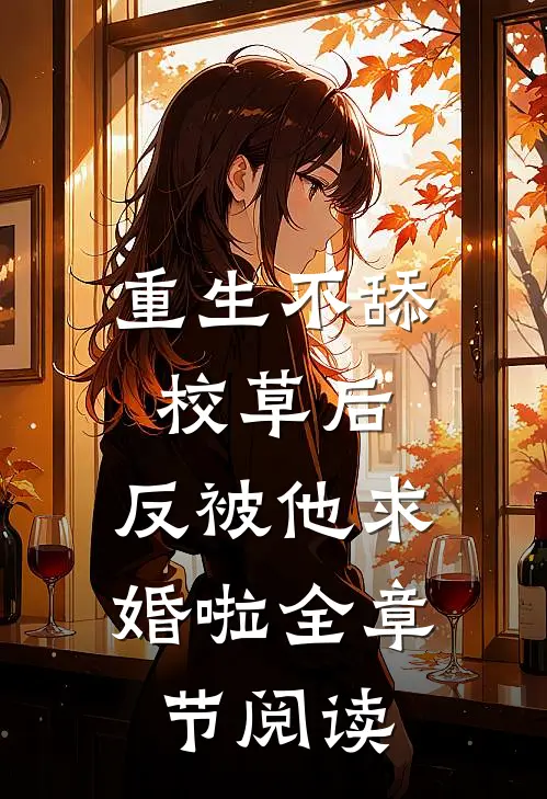 重生不舔校草后，反被他求婚啦全章节阅读