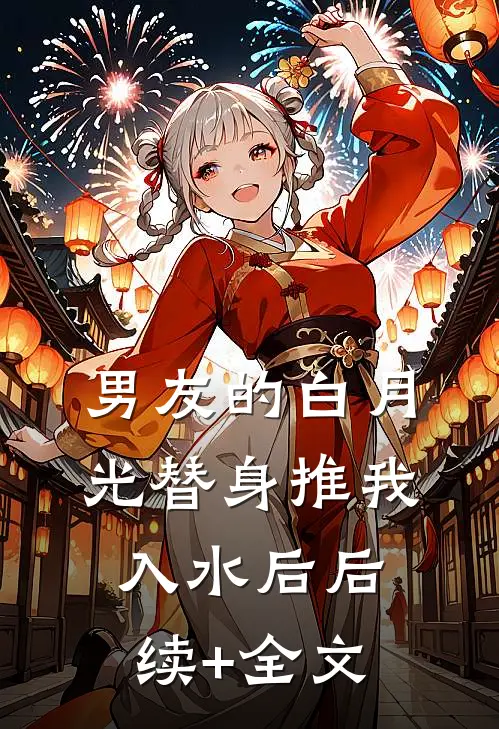 男友的白月光替身推我入水后后续+全文